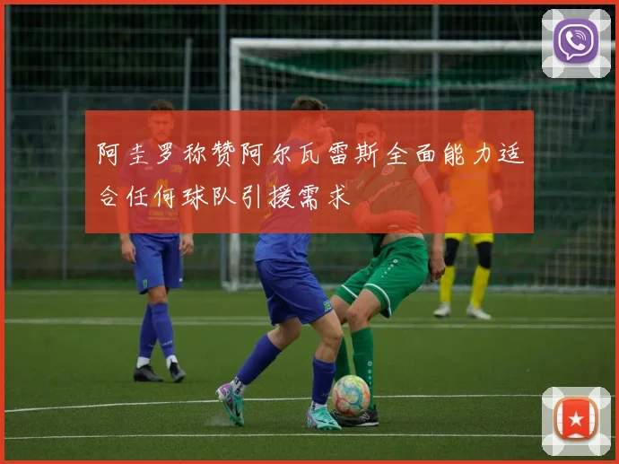 阿圭罗称赞阿尔瓦雷斯全面能力适合任何球队引援需求